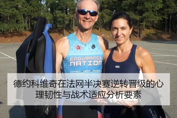德约科维奇在法网半决赛逆转晋级的心理韧性与战术适应分析要素